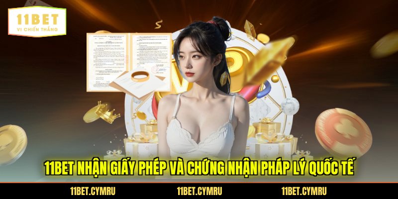 11bet nhận giấy phép và chứng nhận pháp lý quốc tế