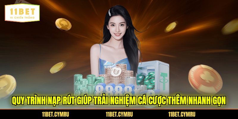 Quy trình nạp rút giúp trải nghiệm cá cược thêm nhanh gọn