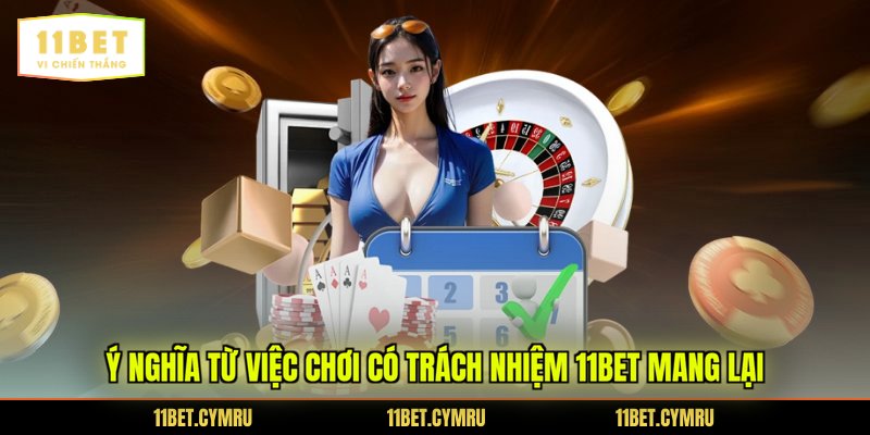Ý nghĩa từ việc chơi có trách nhiệm 11BET mang lại